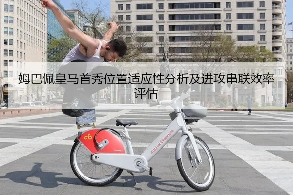 姆巴佩皇马首秀位置适应性分析及进攻串联效率评估