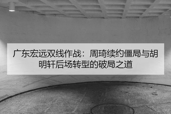 guang-dong-hong-yuan-shuang-xian-zuo-zhan-zhou-qi-xu-yue-jiang-ju-yu-hu-ming-xuan-hou-chang-zhuan-xing-de-po-ju-zhi-dao-2-333.jpg