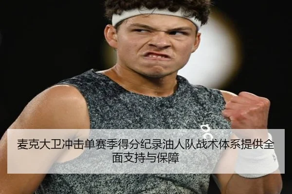 麦克大卫冲击单赛季得分纪录油人队战术体系提供全面支持与保障