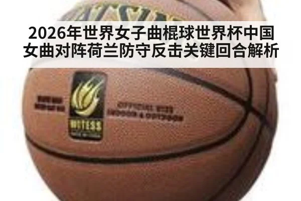 2026年世界女子曲棍球世界杯中国女曲对阵荷兰防守反击关键回合解析